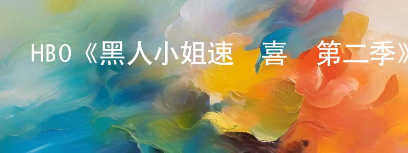 陳文原發布HBO《黑人小姐速寫喜劇第二季》迅雷下載/在線觀看/百度云-都市/情感-美劇天堂